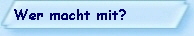Wer macht mit?